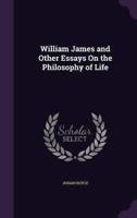 William James and Other Essays On the Philosophy of Life