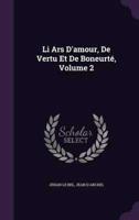 Li Ars D'amour, De Vertu Et De Boneurté, Volume 2