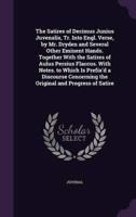 The Satires of Decimus Junius Juvenalis, Tr. Into Engl. Verse, by Mr. Dryden and Several Other Eminent Hands. Together With the Satires of Aulus Persius Flaccus. With Notes. To Which Is Prefix'd a Discourse Concerning the Original and Progress of Satire