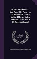 A Second Letter to the Rev. E.B. Pusey ... In Reference to His Letter [The Articles Treated On in Tract 90 Reconsidered]