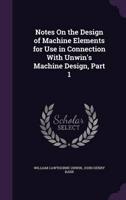 Notes On the Design of Machine Elements for Use in Connection With Unwin's Machine Design, Part 1