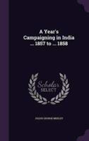 A Year's Campaigning in India ... 1857 to ... 1858