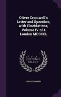 Oliver Cromwell's Letter and Speeches, With Elucidations, Volume IV of 4 London MDCCCL