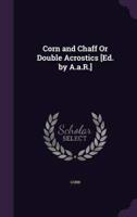 Corn and Chaff Or Double Acrostics [Ed. By A.a.R.]