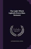 The Light Which Lighteth Every Man. Sermons