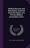 Medical Records and Researches, Selected From the Papers of a Private Medical Association, Part 1
