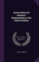 Instructions for Gunners' Examination in the Field Artillery