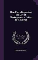 New Facts Regarding the Life of Shakespeare, a Letter to T. Amyot