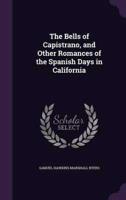 The Bells of Capistrano, and Other Romances of the Spanish Days in California
