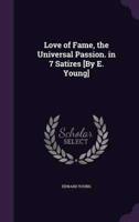 Love of Fame, the Universal Passion. In 7 Satires [By E. Young]