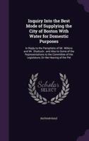Inquiry Into the Best Mode of Supplying the City of Boston With Water for Domestic Purposes