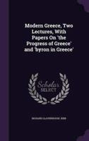 Modern Greece, Two Lectures, With Papers On 'The Progress of Greece' and 'Byron in Greece'