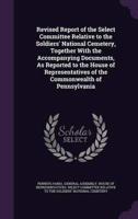 Revised Report of the Select Committee Relative to the Soldiers' National Cemetery, Together With the Accompanying Documents, As Reported to the House of Representatives of the Commonwealth of Pennsylvania