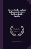 Anecdotes De La Cour D'alphonse Onzieme Du Nom, Roi De Castille,