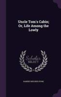 Uncle Tom's Cabin; Or, Life Among the Lowly