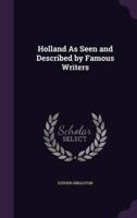 Holland As Seen and Described by Famous Writers