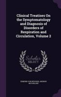 Clinical Treatises On the Symptomatology and Diagnosis of Disorders of Respiration and Circulation, Volume 2
