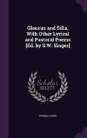 Glaucus and Silla, With Other Lyrical and Pastoral Poems [Ed. By S.W. Singer]
