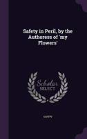 Safety in Peril, by the Authoress of 'My Flowers'