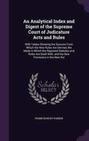 An Analytical Index and Digest of the Supreme Court of Judicature Acts and Rules