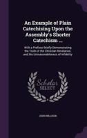 An Example of Plain Catechising Upon the Assembly's Shorter Catechism ...