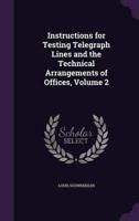 Instructions for Testing Telegraph Lines and the Technical Arrangements of Offices, Volume 2