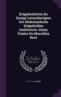 Krijgsbedrijven En Eenige Levensberigten Der Nederlandsche Krijgshelden Jonkheeren Johan, Paulus En Marcellus Bacx