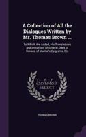 A Collection of All the Dialogues Written by Mr. Thomas Brown ...