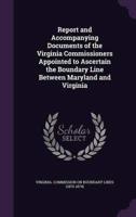 Report and Accompanying Documents of the Virginia Commissioners Appointed to Ascertain the Boundary Line Between Maryland and Virginia