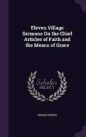 Eleven Village Sermons On the Chief Articles of Faith and the Means of Grace