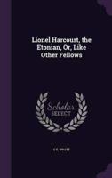 Lionel Harcourt, the Etonian, Or, Like Other Fellows