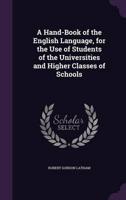 A Hand-Book of the English Language, for the Use of Students of the Universities and Higher Classes of Schools