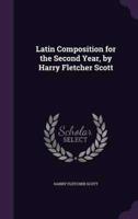Latin Composition for the Second Year, by Harry Fletcher Scott