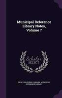 Municipal Reference Library Notes, Volume 7