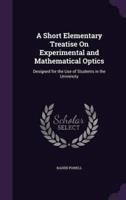 A Short Elementary Treatise On Experimental and Mathematical Optics