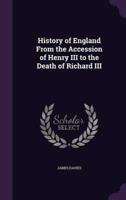 History of England From the Accession of Henry III to the Death of Richard III