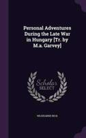 Personal Adventures During the Late War in Hungary [Tr. By M.a. Garvey]