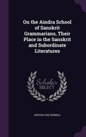 On the Aindra School of Sanskrit Grammarians, Their Place in the Sanskrit and Subordinate Literatures