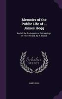 Memoirs of the Public Life of ... James Hogg