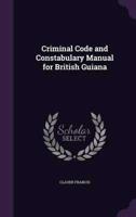 Criminal Code and Constabulary Manual for British Guiana