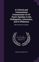A Critical and Grammatical Commentary On St. Paul's Epistles to the Philippians, Colossians, and to Philemon