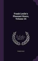 Frank Leslie's Pleasant Hours, Volume 24