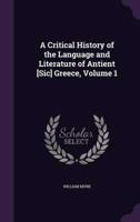 A Critical History of the Language and Literature of Antient [Sic] Greece, Volume 1