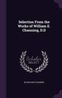 Selection From the Works of William E. Channing, D.D