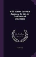 Wild Scenes in South America; Or, Life in the Llanos of Venezuela