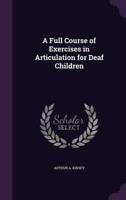 A Full Course of Exercises in Articulation for Deaf Children