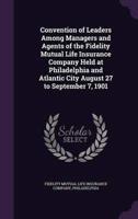 Convention of Leaders Among Managers and Agents of the Fidelity Mutual Life Insurance Company Held at Philadelphia and Atlantic City August 27 to September 7, 1901
