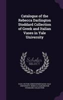 Catalogue of the Rebecca Darlington Stoddard Collection of Greek and Italian Vases in Yale University