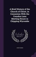 A Brief History of the Church of Christ, in Connexion With the Crendon Lane Meeting House in Chipping Wycombe