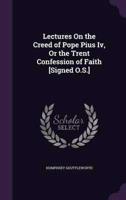 Lectures On the Creed of Pope Pius Iv, Or the Trent Confession of Faith [Signed O.S.]
